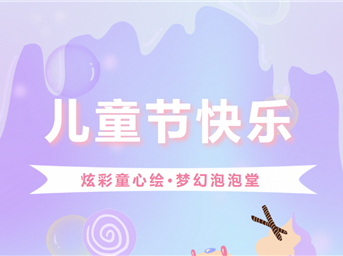 兒童節快樂(lè )丨炫彩童心繪，夢(mèng)幻泡泡堂！